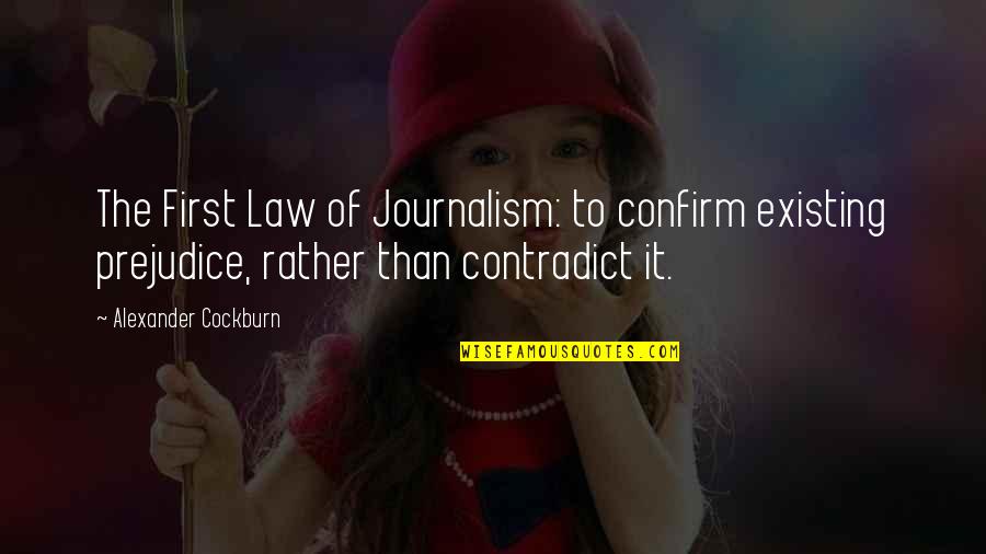 Schueller Quotes By Alexander Cockburn: The First Law of Journalism: to confirm existing