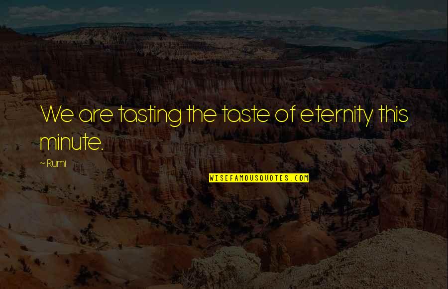 Schuenemann Verlag Quotes By Rumi: We are tasting the taste of eternity this