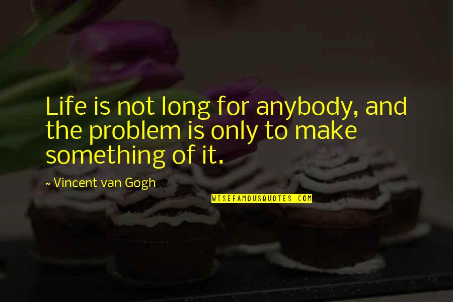 Schuerman Piano Quotes By Vincent Van Gogh: Life is not long for anybody, and the