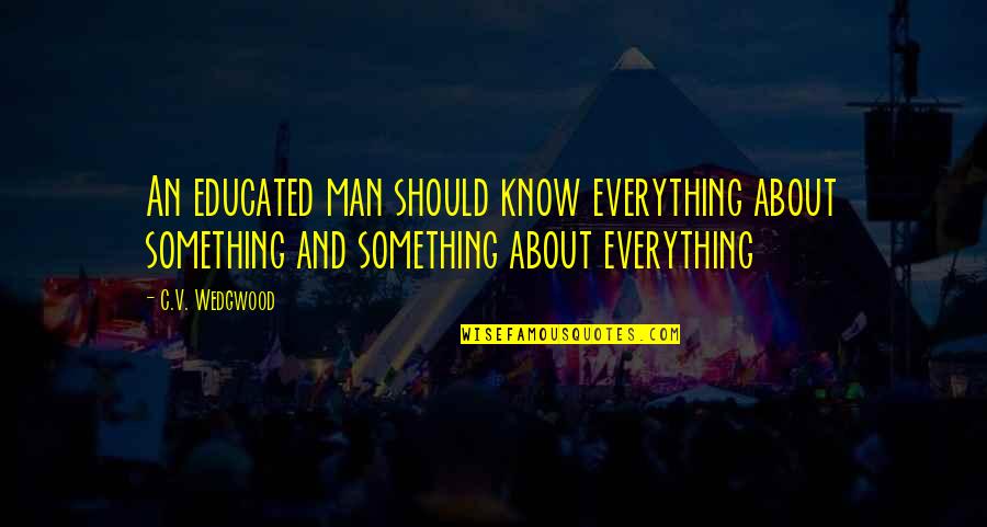 Schuette Movers Quotes By C.V. Wedgwood: An educated man should know everything about something