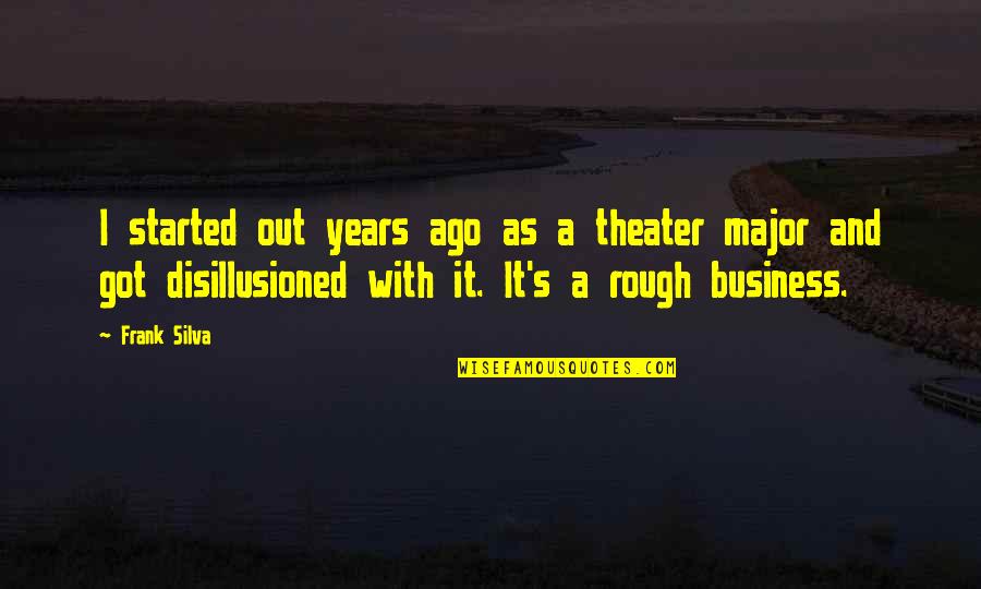 Schuetzle Company Quotes By Frank Silva: I started out years ago as a theater