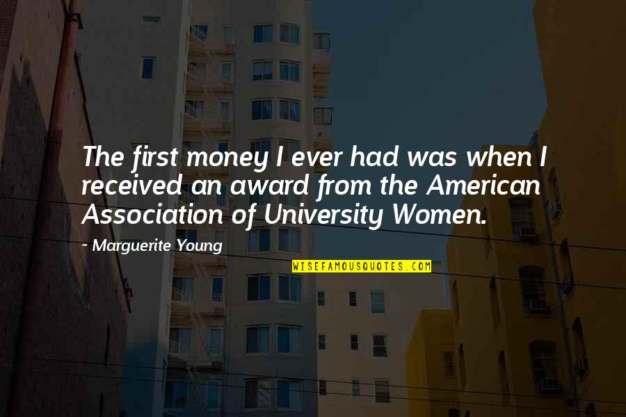 Schuetzler Quotes By Marguerite Young: The first money I ever had was when Schuetzler Quotes By Marguerite Young: The first money I ever had was when