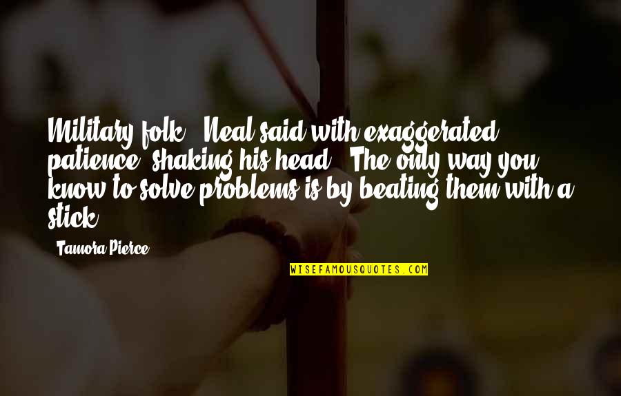 Schuetzler Quotes By Tamora Pierce: Military folk," Neal said with exaggerated patience, shaking Schuetzler Quotes By Tamora Pierce: Military folk," Neal said with exaggerated patience, shaking