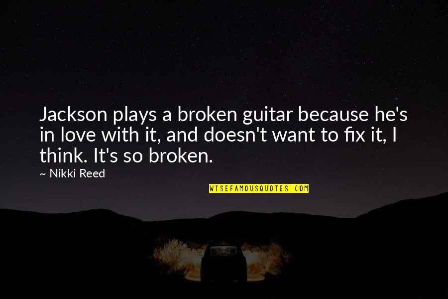 Schuhe Zeichnen Quotes By Nikki Reed: Jackson plays a broken guitar because he's in Schuhe Zeichnen Quotes By Nikki Reed: Jackson plays a broken guitar because he's in