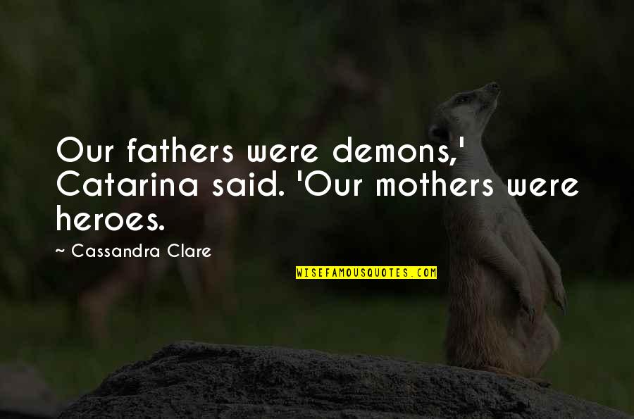 Schuhless Flooring Quotes By Cassandra Clare: Our fathers were demons,' Catarina said. 'Our mothers