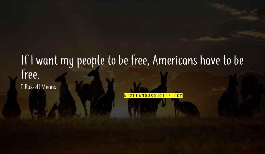 Schuibbeo Holdings Quotes By Russell Means: If I want my people to be free,