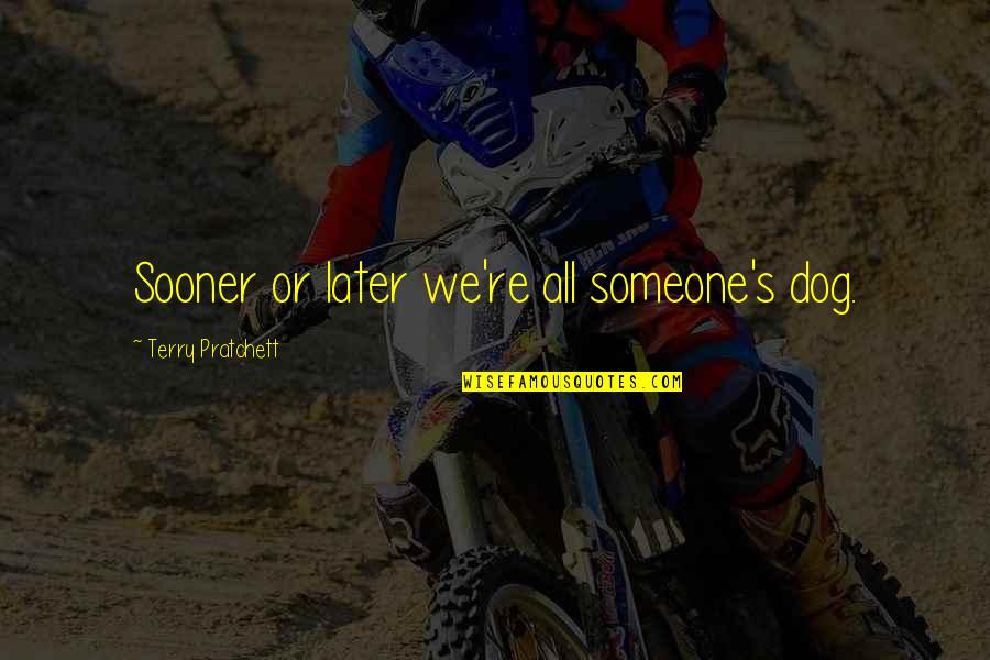 Schuknecht Piston Quotes By Terry Pratchett: Sooner or later we're all someone's dog. Schuknecht Piston Quotes By Terry Pratchett: Sooner or later we're all someone's dog.