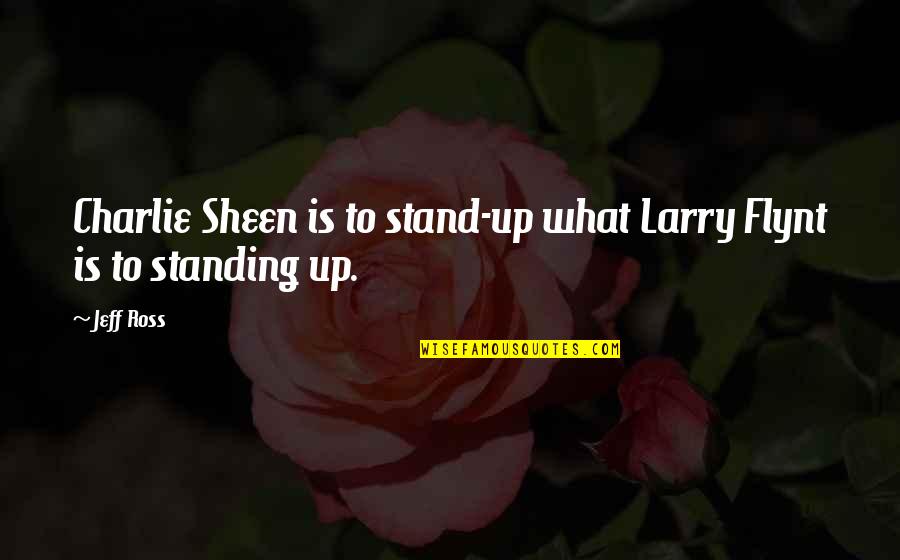 Schulberg Budd Quotes By Jeff Ross: Charlie Sheen is to stand-up what Larry Flynt