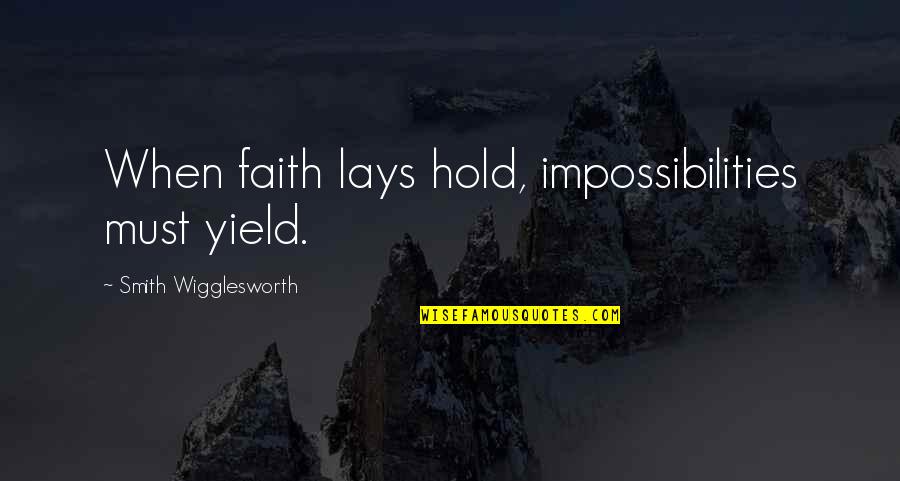 Schuldig Documentaire Quotes By Smith Wigglesworth: When faith lays hold, impossibilities must yield.