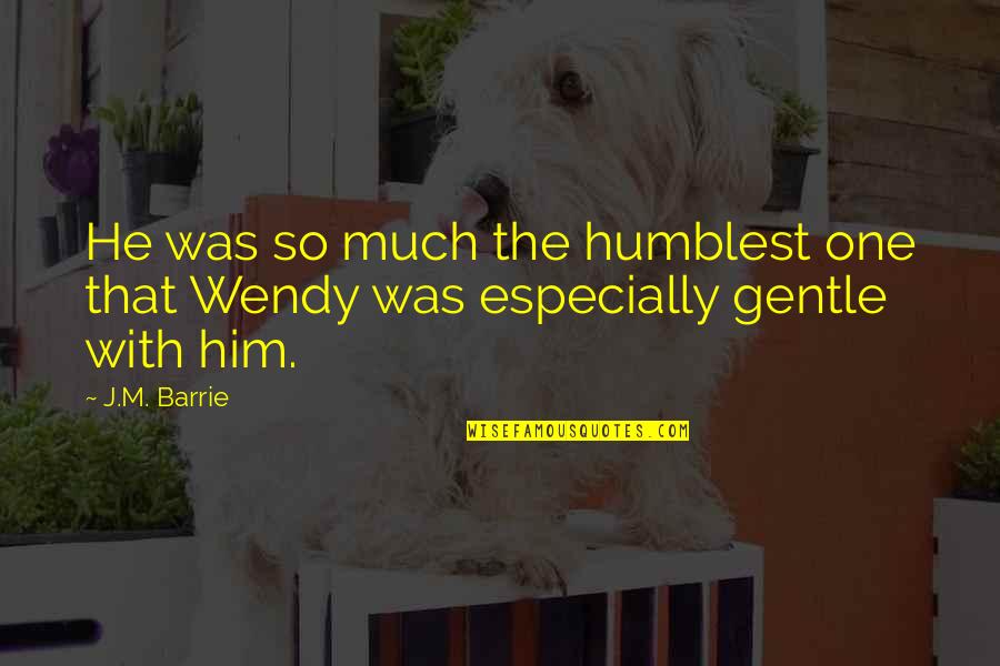 Schulenburg Chamber Of Commerce Quotes By J.M. Barrie: He was so much the humblest one that