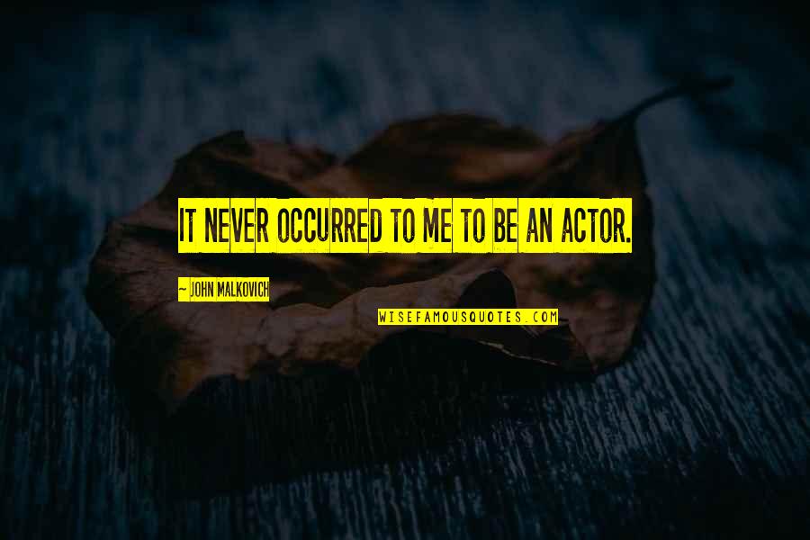 Schulenburg Chamber Of Commerce Quotes By John Malkovich: It never occurred to me to be an Schulenburg Chamber Of Commerce Quotes By John Malkovich: It never occurred to me to be an