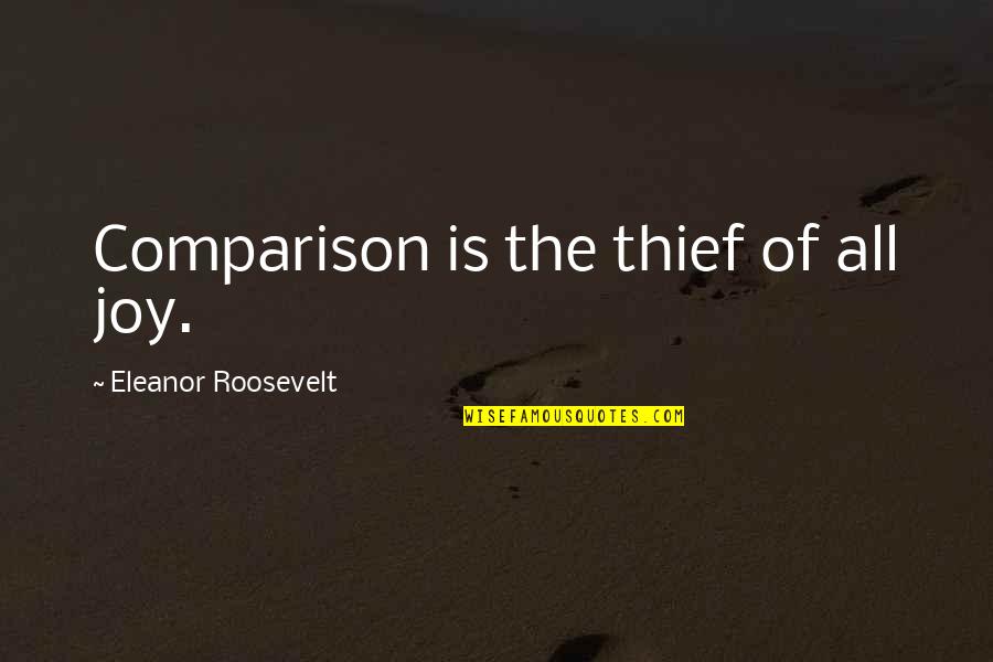 Schulers Books Quotes By Eleanor Roosevelt: Comparison is the thief of all joy. Schulers Books Quotes By Eleanor Roosevelt: Comparison is the thief of all joy.