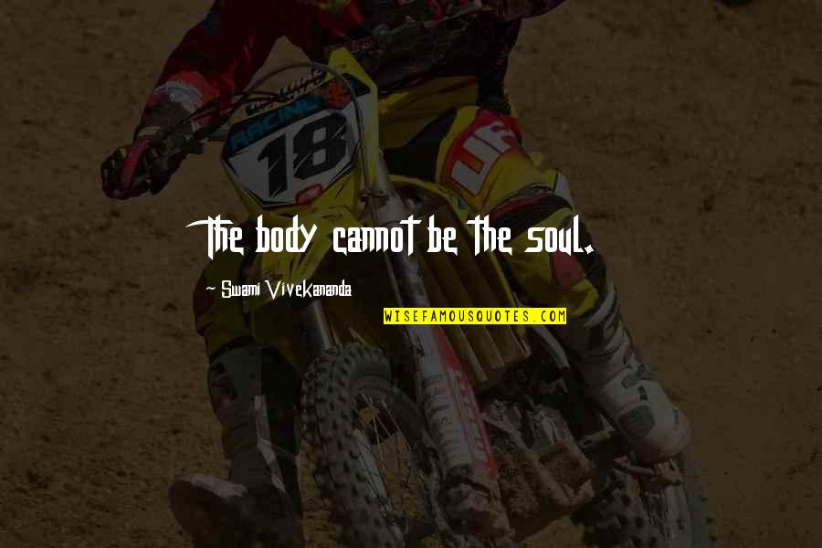 Schulers Books Quotes By Swami Vivekananda: The body cannot be the soul. Schulers Books Quotes By Swami Vivekananda: The body cannot be the soul.