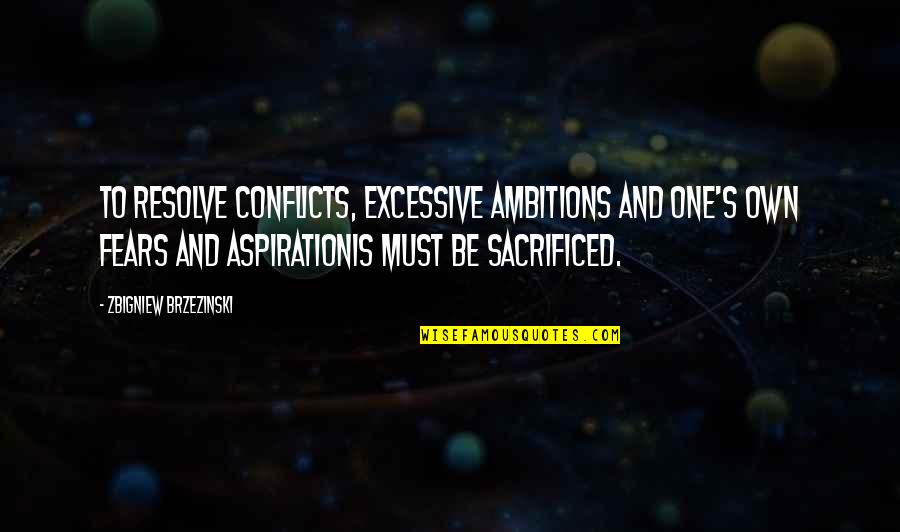 Schulers Books Quotes By Zbigniew Brzezinski: To resolve conflicts, excessive ambitions and one's own Schulers Books Quotes By Zbigniew Brzezinski: To resolve conflicts, excessive ambitions and one's own