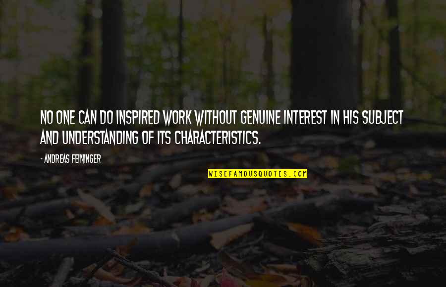 Schulers Marshall Quotes By Andreas Feininger: No one can do inspired work without genuine Schulers Marshall Quotes By Andreas Feininger: No one can do inspired work without genuine
