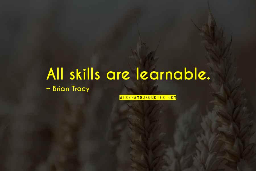 Schulist Interests Quotes By Brian Tracy: All skills are learnable. Schulist Interests Quotes By Brian Tracy: All skills are learnable.