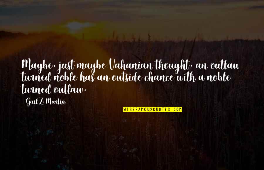 Schulist Interests Quotes By Gail Z. Martin: Maybe, just maybe Vahanian thought, an outlaw turned Schulist Interests Quotes By Gail Z. Martin: Maybe, just maybe Vahanian thought, an outlaw turned