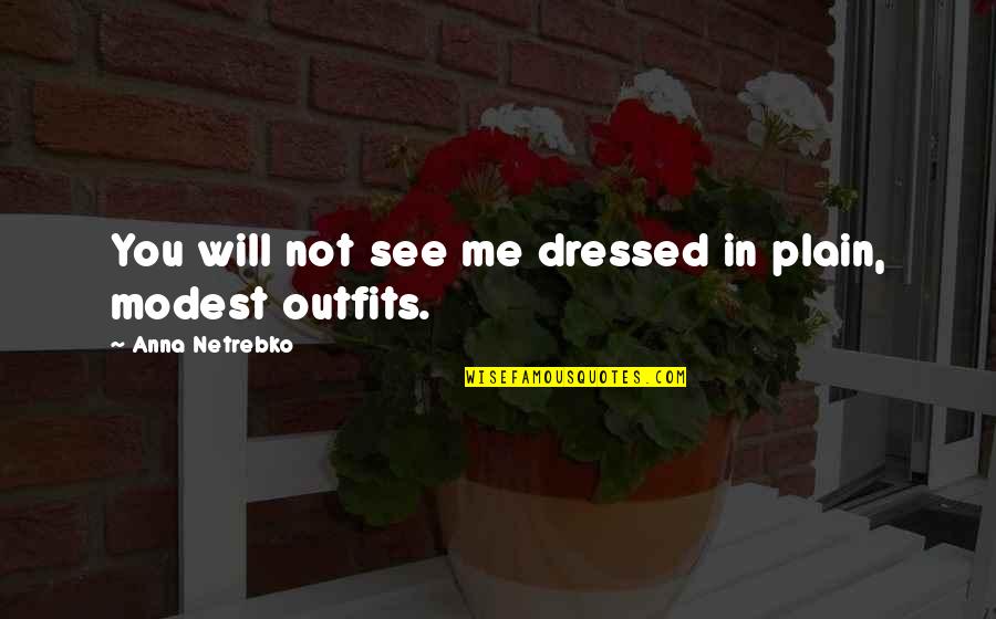 Schulist Sugar Quotes By Anna Netrebko: You will not see me dressed in plain, Schulist Sugar Quotes By Anna Netrebko: You will not see me dressed in plain,