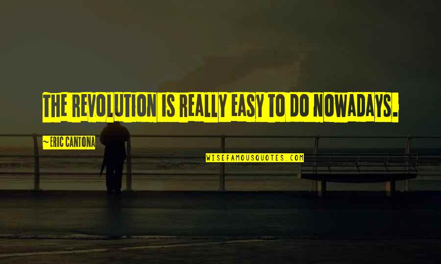 Schulist Sugar Quotes By Eric Cantona: The revolution is really easy to do nowadays. Schulist Sugar Quotes By Eric Cantona: The revolution is really easy to do nowadays.
