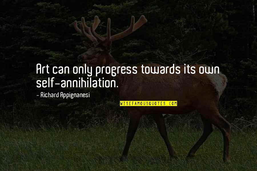 Schulist Sugar Quotes By Richard Appignanesi: Art can only progress towards its own self-annihilation. Schulist Sugar Quotes By Richard Appignanesi: Art can only progress towards its own self-annihilation.