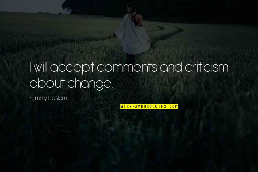 Schulkinder Quotes By Jimmy Haslam: I will accept comments and criticism about change. Schulkinder Quotes By Jimmy Haslam: I will accept comments and criticism about change.
