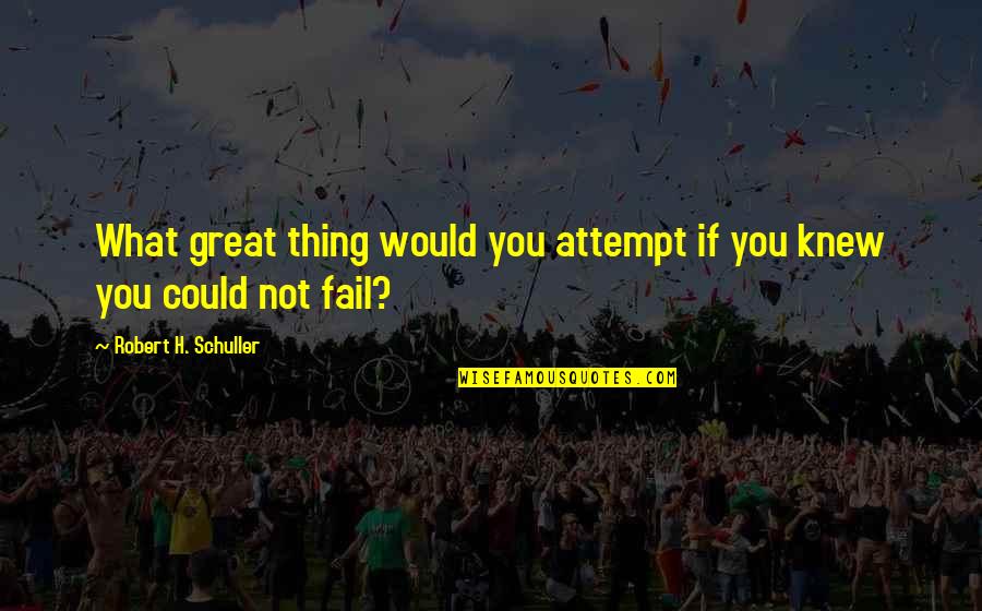 Schuller Quotes By Robert H. Schuller: What great thing would you attempt if you