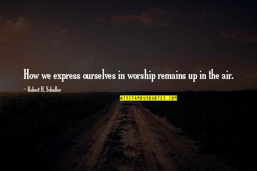 Schuller Quotes By Robert H. Schuller: How we express ourselves in worship remains up