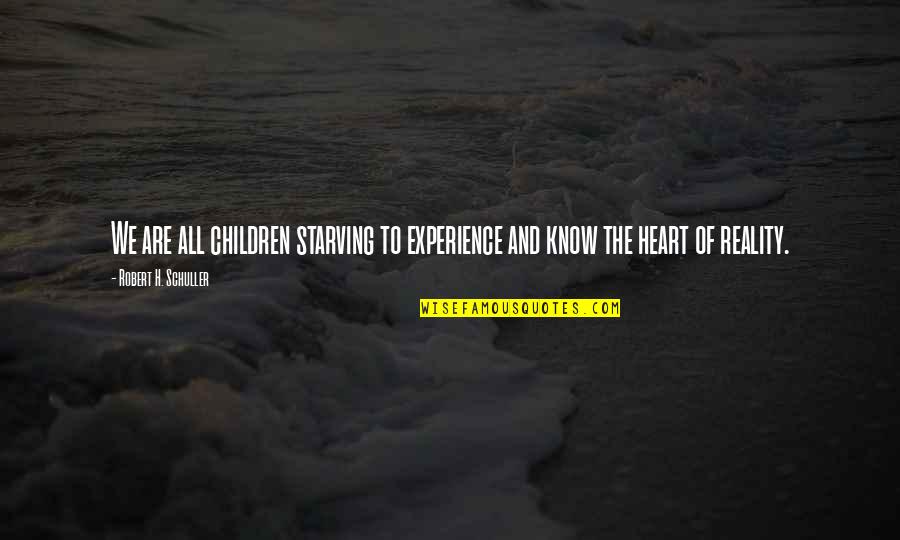 Schuller Quotes By Robert H. Schuller: We are all children starving to experience and