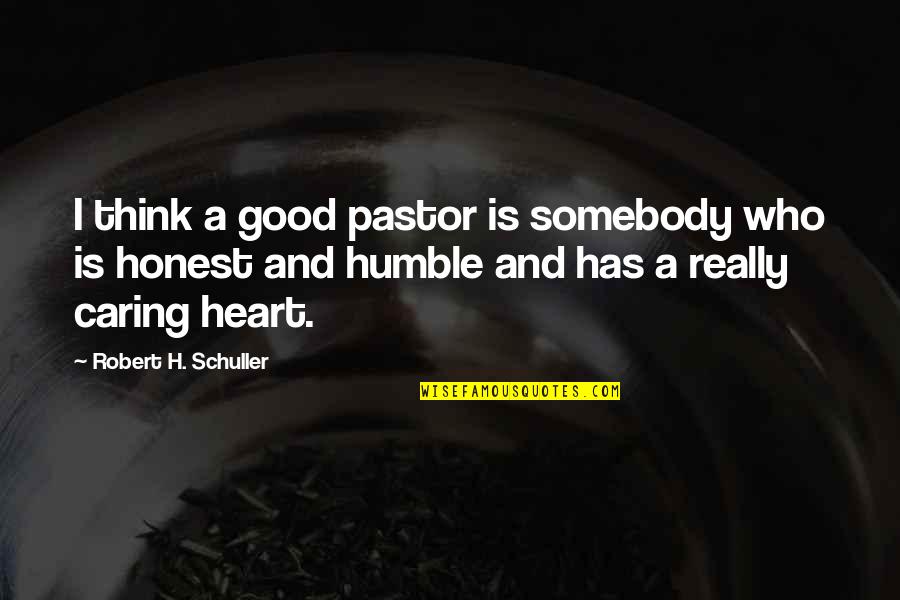 Schuller Quotes By Robert H. Schuller: I think a good pastor is somebody who