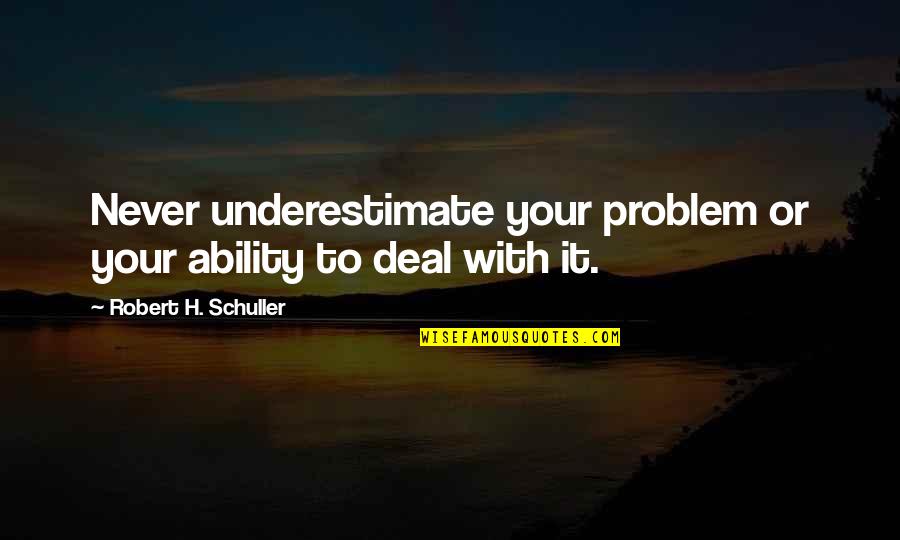 Schuller Quotes By Robert H. Schuller: Never underestimate your problem or your ability to