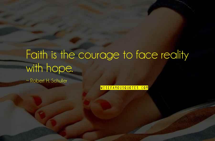 Schuller Quotes By Robert H. Schuller: Faith is the courage to face reality with