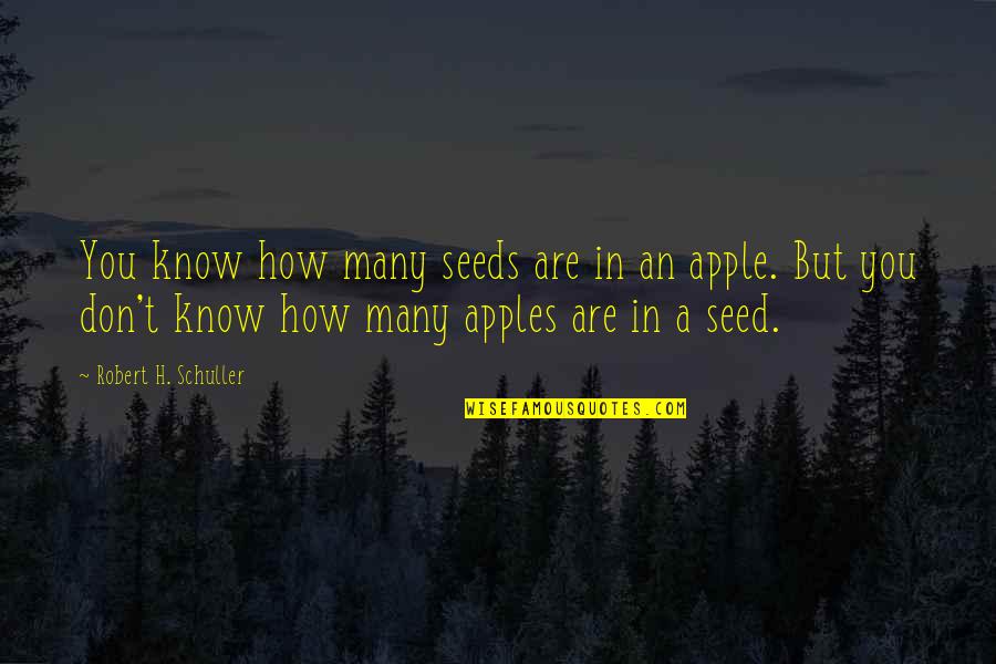 Schuller Quotes By Robert H. Schuller: You know how many seeds are in an