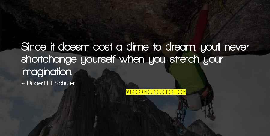 Schuller Quotes By Robert H. Schuller: Since it doesn't cost a dime to dream,