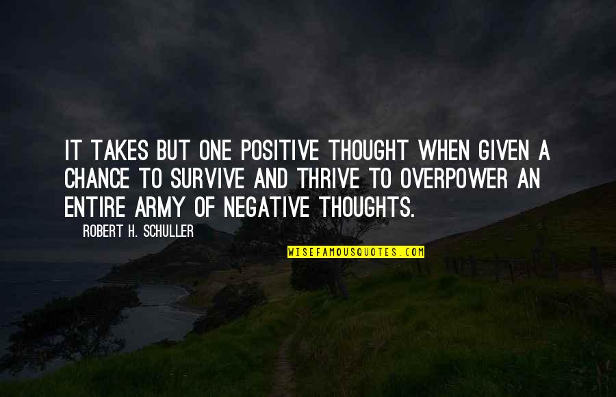 Schuller Quotes By Robert H. Schuller: It takes but one positive thought when given