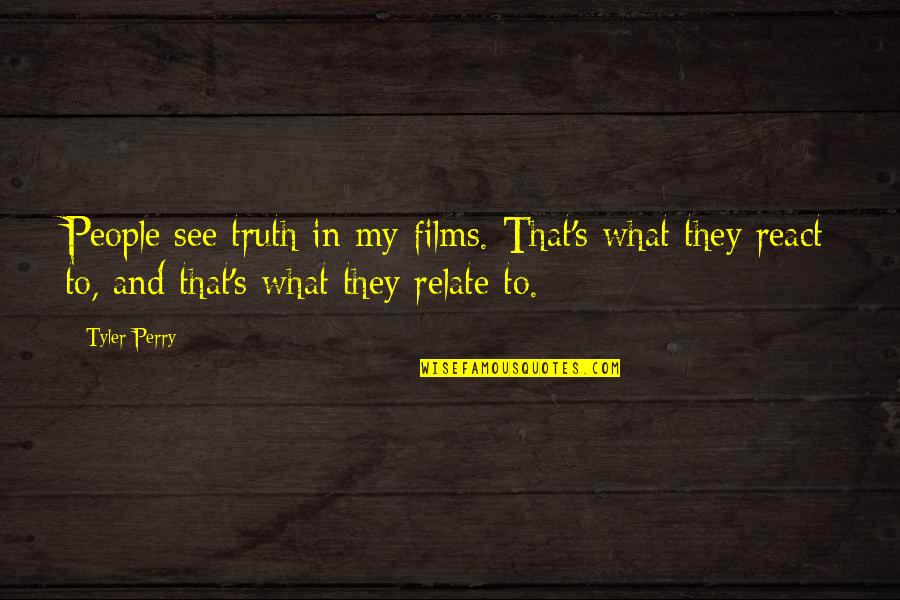 Schullers Shoes Quotes By Tyler Perry: People see truth in my films. That's what