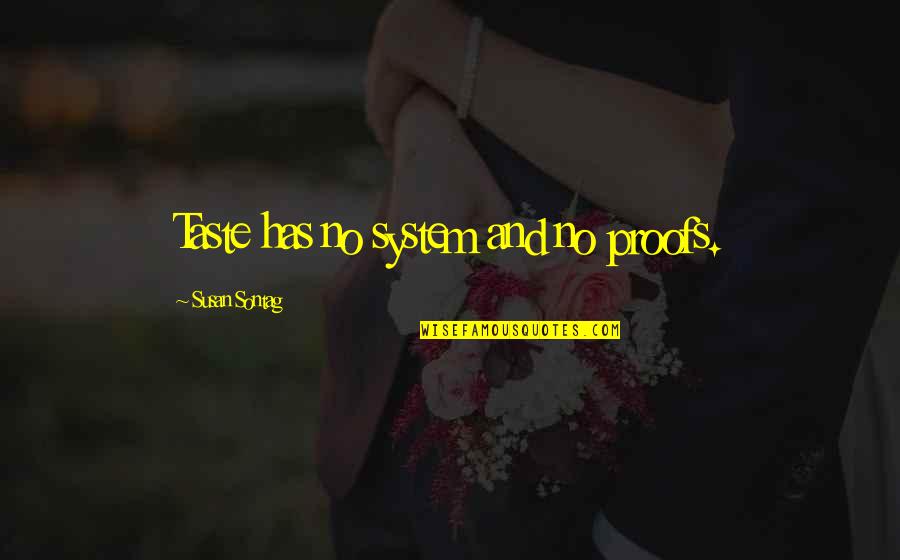 Schulmann Movie Quotes By Susan Sontag: Taste has no system and no proofs. Schulmann Movie Quotes By Susan Sontag: Taste has no system and no proofs.