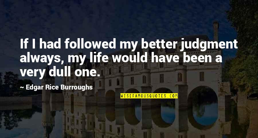 Schulmann Properties Quotes By Edgar Rice Burroughs: If I had followed my better judgment always, Schulmann Properties Quotes By Edgar Rice Burroughs: If I had followed my better judgment always,