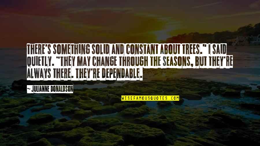 Schulmeyer Quotes By Julianne Donaldson: There's something solid and constant about trees." I Schulmeyer Quotes By Julianne Donaldson: There's something solid and constant about trees." I