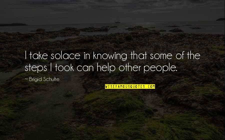 Schulte Quotes By Brigid Schulte: I take solace in knowing that some of