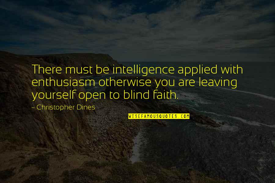 Schulten Group Quotes By Christopher Dines: There must be intelligence applied with enthusiasm otherwise Schulten Group Quotes By Christopher Dines: There must be intelligence applied with enthusiasm otherwise