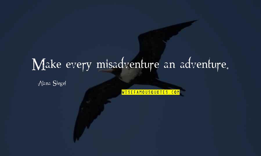 Schulten Ward Quotes By Alana Siegel: Make every misadventure an adventure.