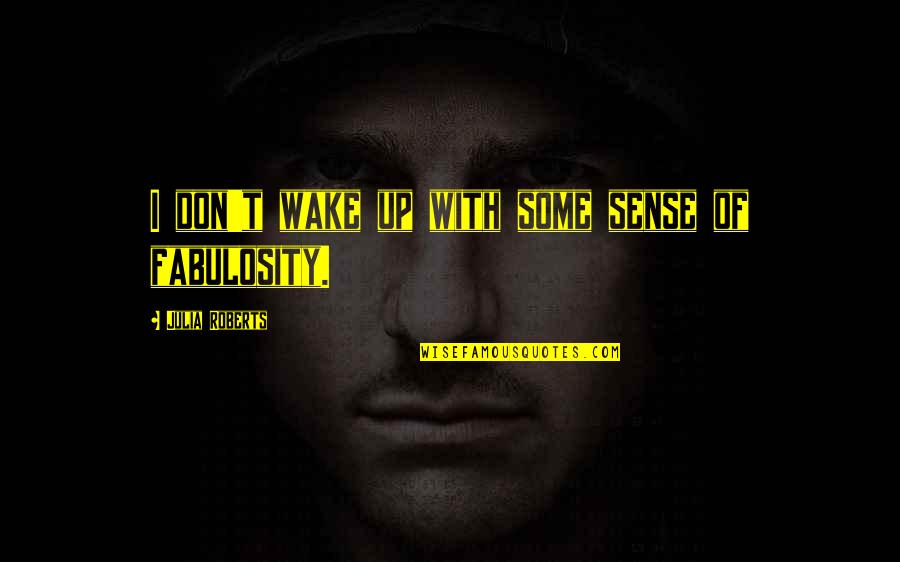 Schulterschmerz Quotes By Julia Roberts: I don't wake up with some sense of Schulterschmerz Quotes By Julia Roberts: I don't wake up with some sense of