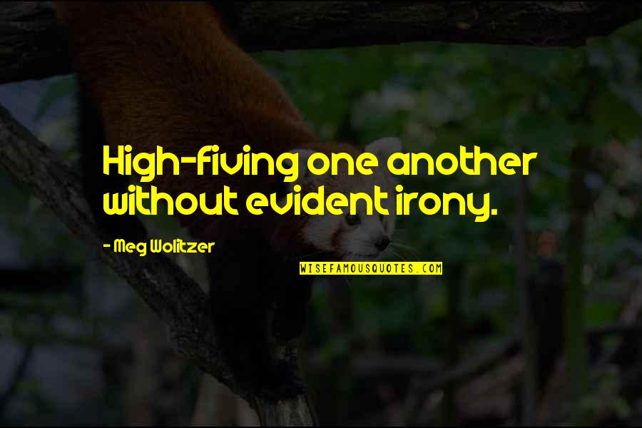 Schulterschmerz Quotes By Meg Wolitzer: High-fiving one another without evident irony. Schulterschmerz Quotes By Meg Wolitzer: High-fiving one another without evident irony.