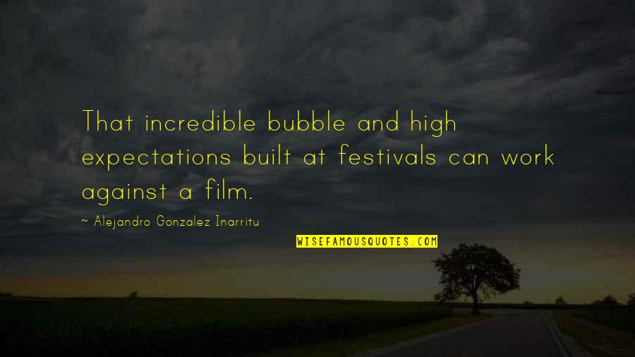 Schultes Iga Quotes By Alejandro Gonzalez Inarritu: That incredible bubble and high expectations built at
