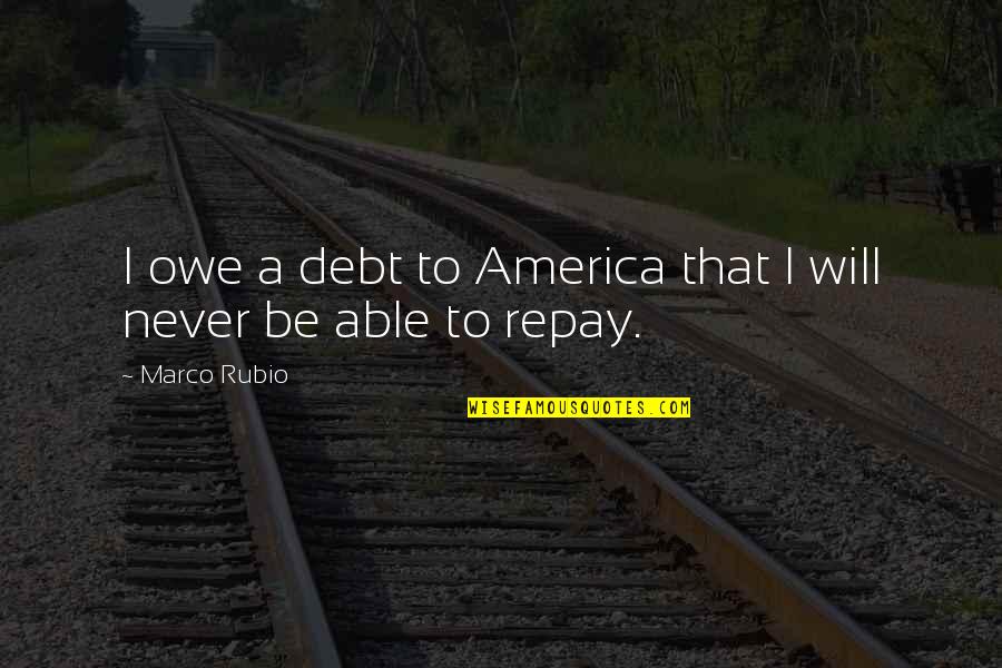 Schultes Weekly Ad Quotes By Marco Rubio: I owe a debt to America that I