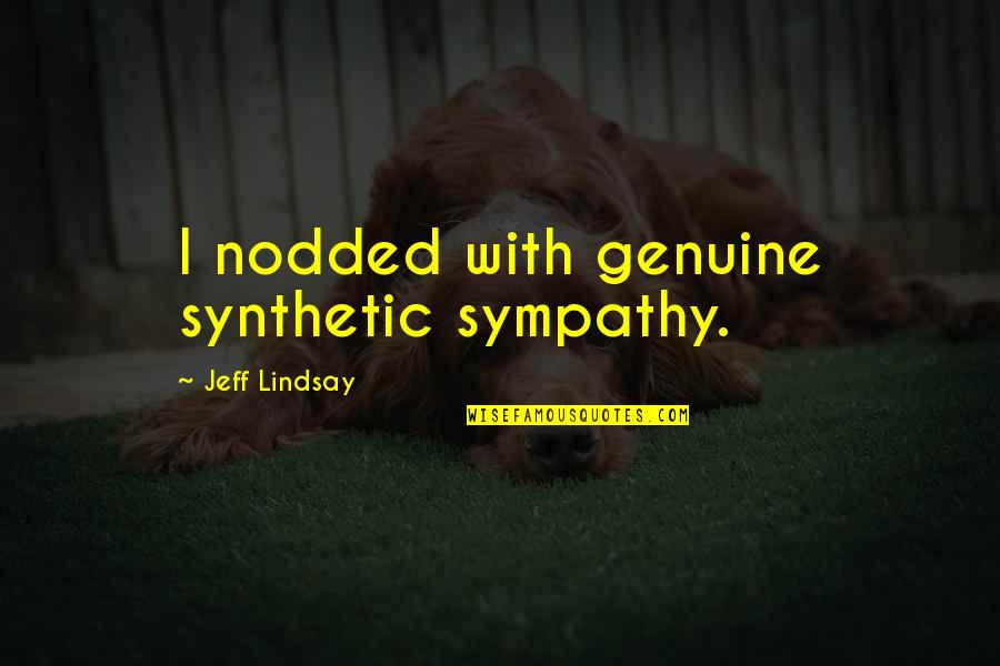 Schultheiss Brewery Quotes By Jeff Lindsay: I nodded with genuine synthetic sympathy. Schultheiss Brewery Quotes By Jeff Lindsay: I nodded with genuine synthetic sympathy.