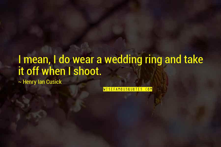 Schulthess Waschmaschine Quotes By Henry Ian Cusick: I mean, I do wear a wedding ring