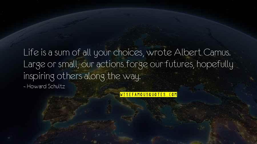 Schultz Quotes By Howard Schultz: Life is a sum of all your choices,