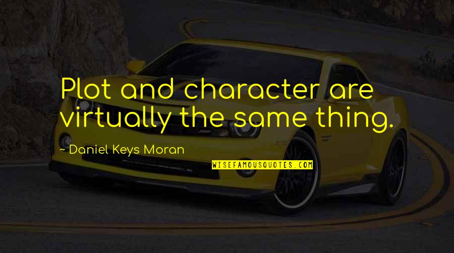 Schultze Gets Quotes By Daniel Keys Moran: Plot and character are virtually the same thing. Schultze Gets Quotes By Daniel Keys Moran: Plot and character are virtually the same thing.
