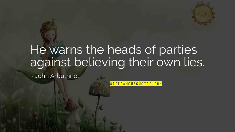 Schulz Iga Quotes By John Arbuthnot: He warns the heads of parties against believing Schulz Iga Quotes By John Arbuthnot: He warns the heads of parties against believing
